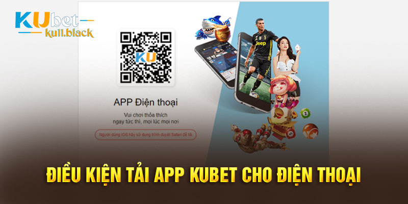 Điều kiện tải app Kubet cho điện thoại