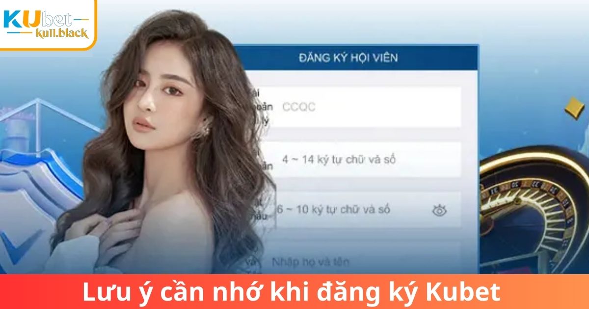 Lưu ý người chơi cần nhớ khi thực hiện đăng ký Kubet 