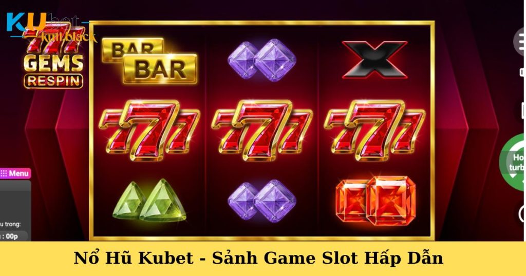 Nổ Hũ Kubet - Sảnh Game Slot Hấp Dẫn Không Thể Bỏ Qua