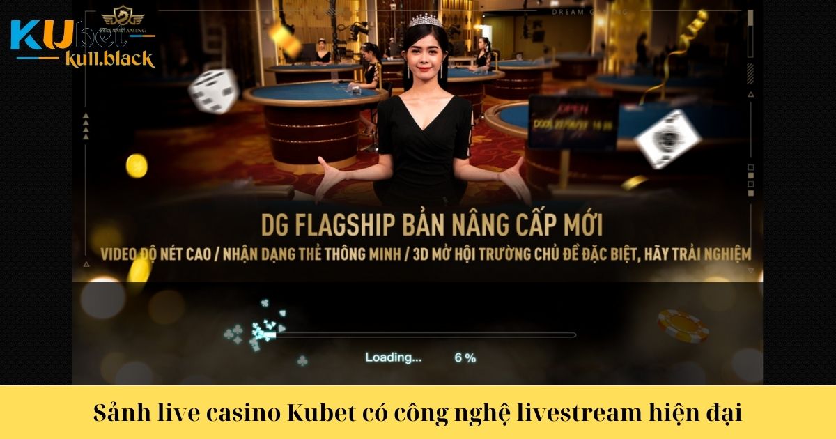 Sảnh cược live casino Kubet có tính năng livestream hiện đại