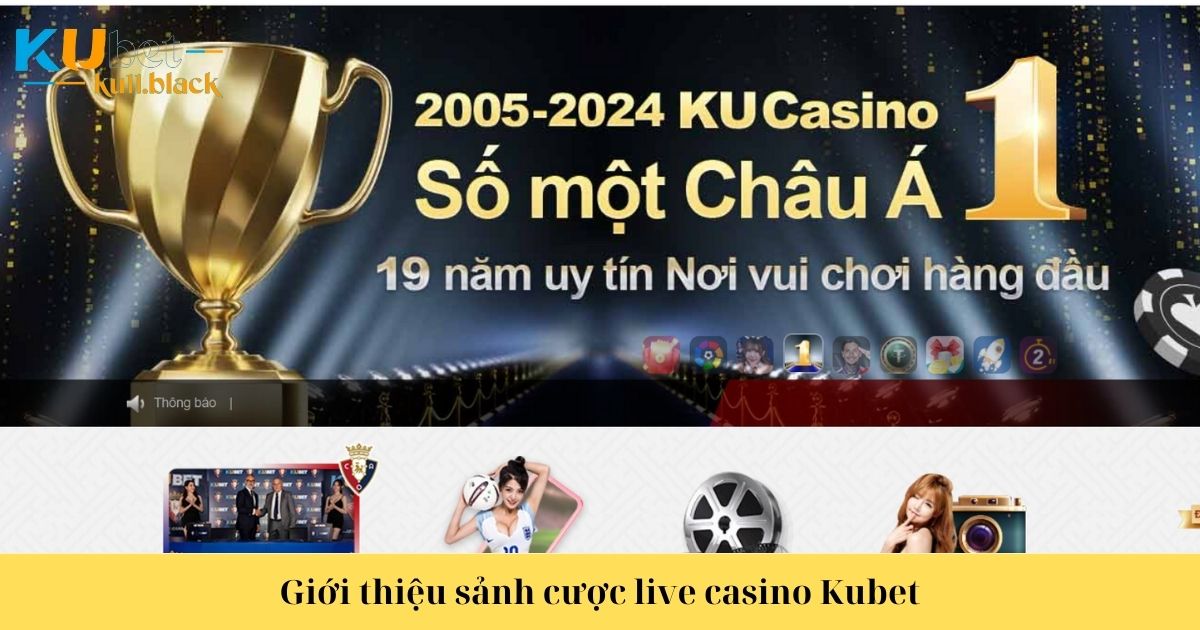 Tổng quan sảnh live casino Kubet 