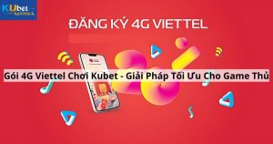 Gói 4G Viettel Chơi Kubet - Giải Pháp Tối Ưu Cho Game Thủ